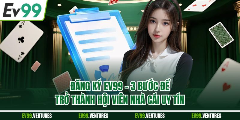 Đăng Ký EV99 - 3 Bước Để Trở Thành Hội Viên Nhà Cái Uy Tín