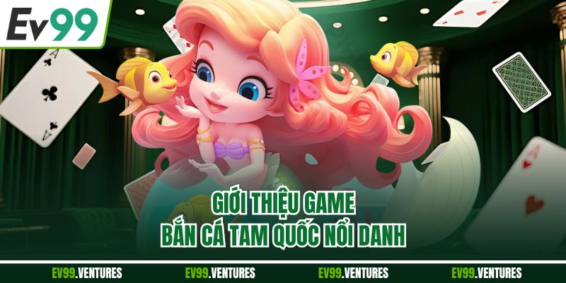 Giới thiệu game bắn cá Tam Quốc nổi danh