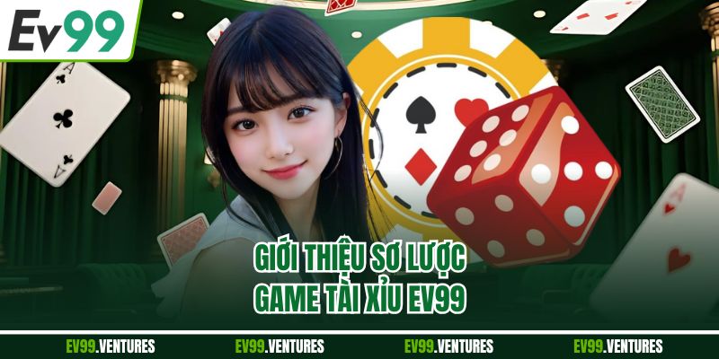 Giới thiệu sơ lược game tài xỉu EV99